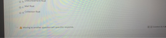  b. Disburesement float Mailfloat C Collection float Od Moving to another