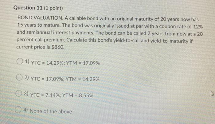  Question 11 (1 point) BOND VALUATION. A callable bond with an