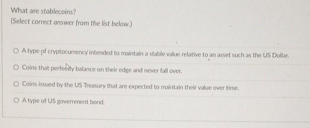  What are stablecoins? (Select correct answer from the list below.) O