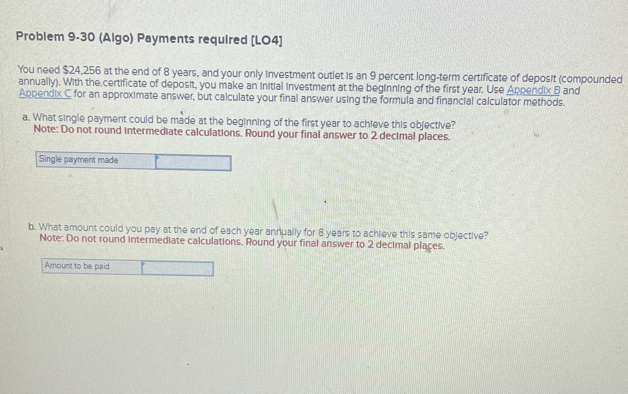  Problem 9-30(Algo) Payments required [LO4] You need $24,256 at the end