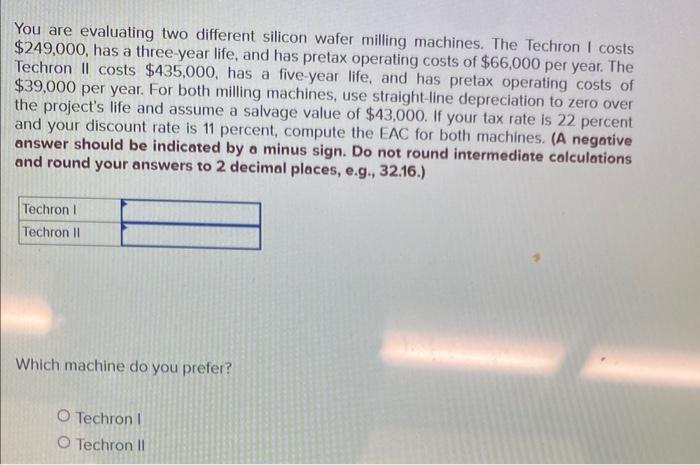  You are evaluating two different silicon wafer milling machines. The Techron