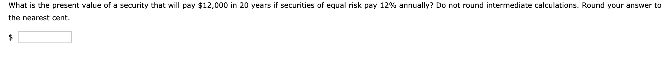 calculator. Compounding/discounting occurs annually. Do not round intermediate calculations. Round your answers
