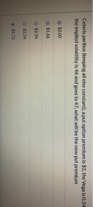  Ceteris paribus (keeping all else constant), a put option premium is