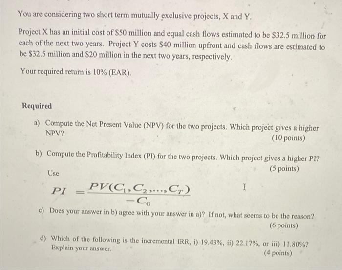  You are considering two short term mutually exclusive projects, X and