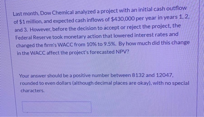  Last month, Dow Chemical analyzed a project with an initial cash