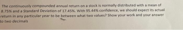  a The continuously compounded annual return on a stock is normally