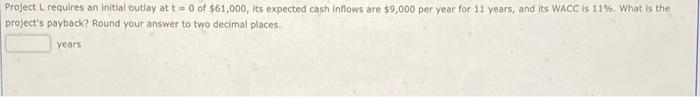  Project L requires an initial outlay at t = 0 of