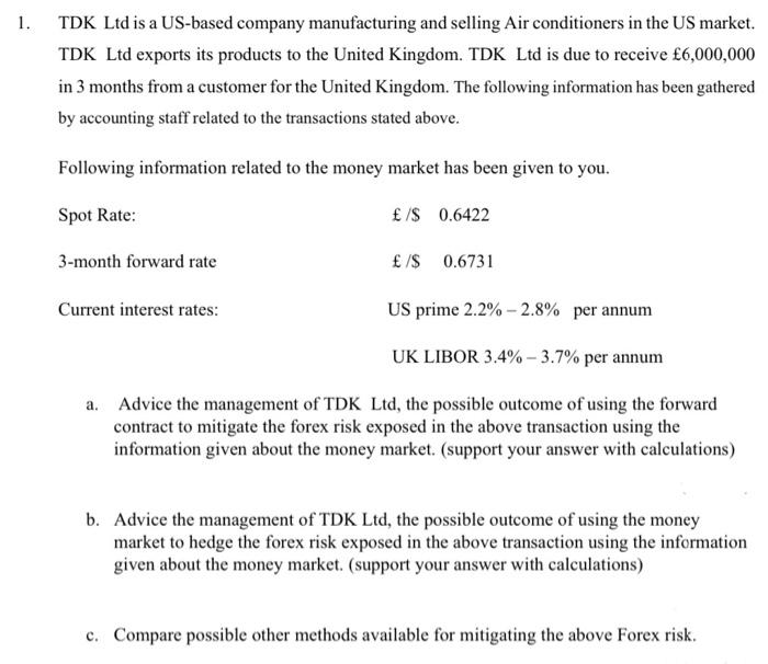 please solve the questions 1. TDK Ltd is a US-based company manufacturing