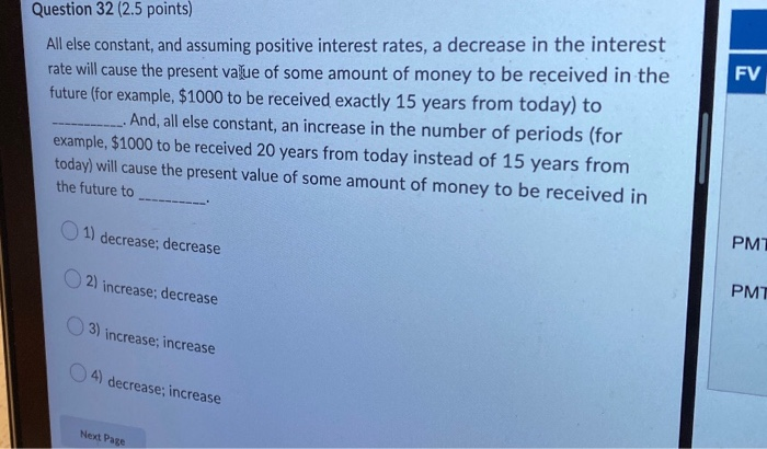  FV Question 32 (2.5 points) All else constant, and assuming positive