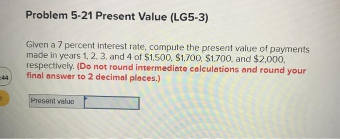  Problem 5-21 Present Value (LG5-3) Given a 7 percent interest rate,