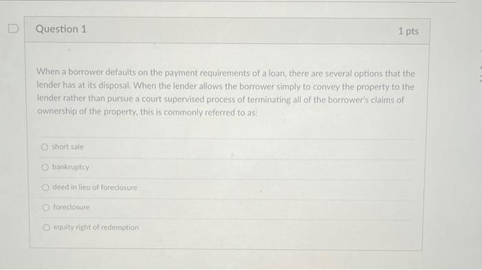  Question 1 1 pts When a borrower defaults on the payment