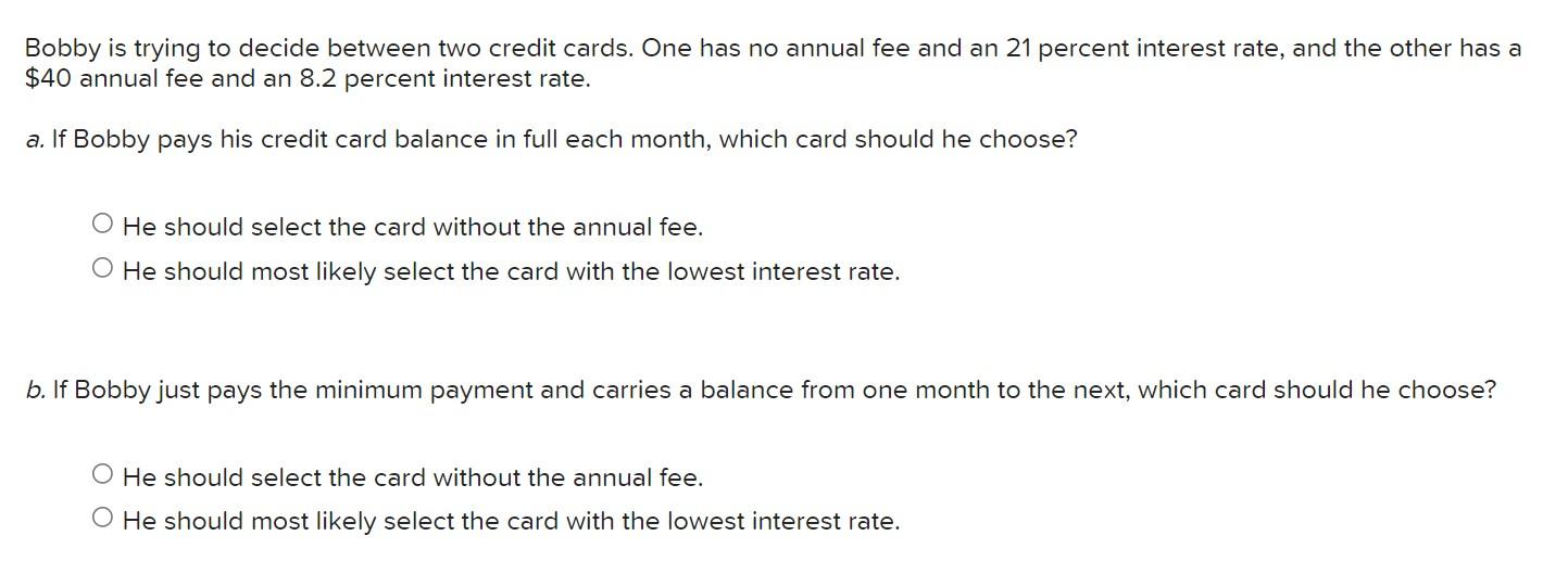  Bobby is trying to decide between two credit cards. One has