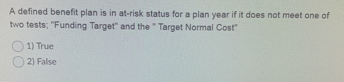  A defined benefit plan is in at-risk status for a plan