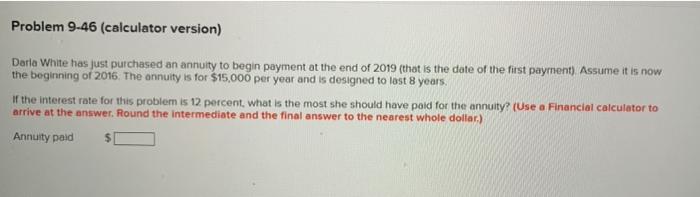  Problem 9-46 (calculator version) Darla White has just purchased an annuity