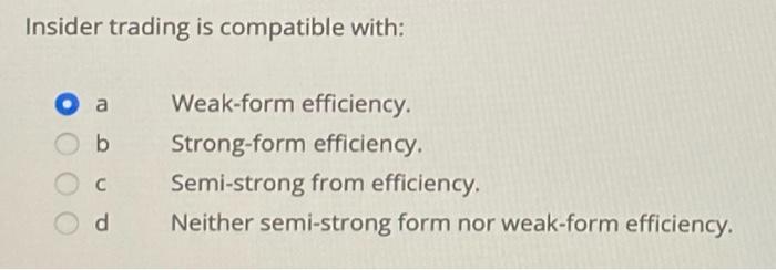  Insider trading is compatible with: b Weak-form efficiency. Strong-form efficiency. Semi-strong