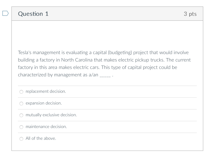 Question 1 3 pts Tesla's management is evaluating a capital (budgeting)