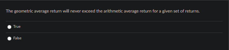 The geometric average return will never exceed the arithmetic average return