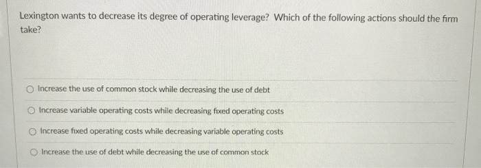  Lexington wants to decrease its degree of operating leverage? Which of