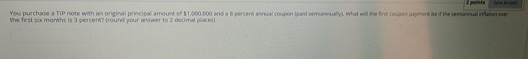 Save Answer 2 points You purchase a TIP note with an