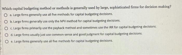  Which capital budgeting method or methods is generally used by large,
