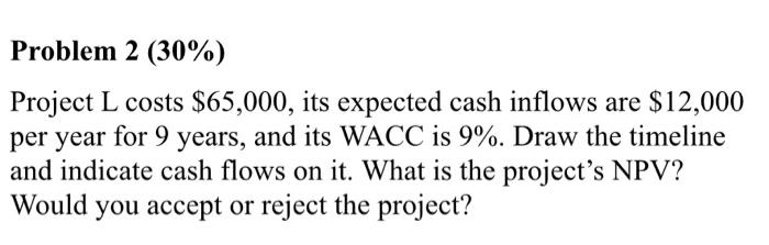  Problem 2 (30%) Project L costs $65,000, its expected cash inflows