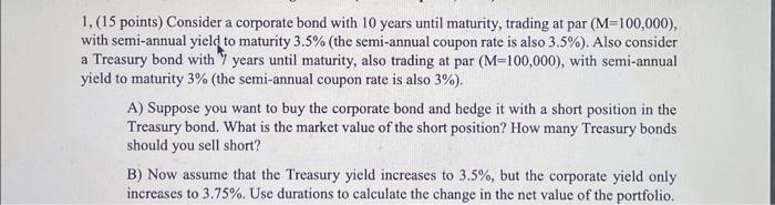  1, (15 points ) Consider a corporate bond with 10 years