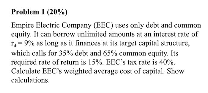 please SHOW CALCULATIONS Problem 1 (20%) Empire Electric Company (EEC) uses only