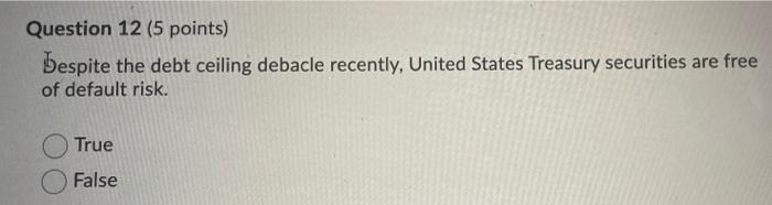  Question 12 (5 points) Despite the debt ceiling debacle recently, United