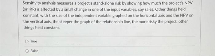 Sensitivity analysis measures a project's stand-alone risk by showing how much