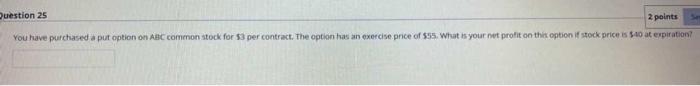  Question 25 2 points You have purchased a put option on