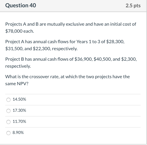  Question 40 2.5 pts Projects A and B are mutually exclusive
