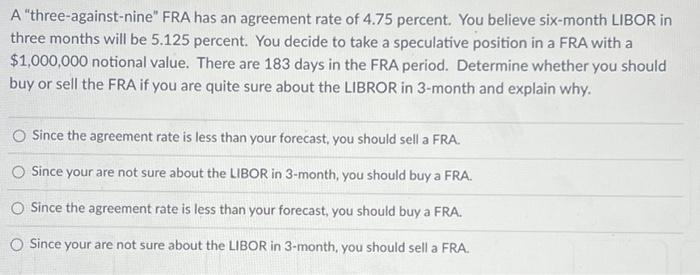 A "three-against-nine" FRA has an agreement rate of 4.3 percent. You believe