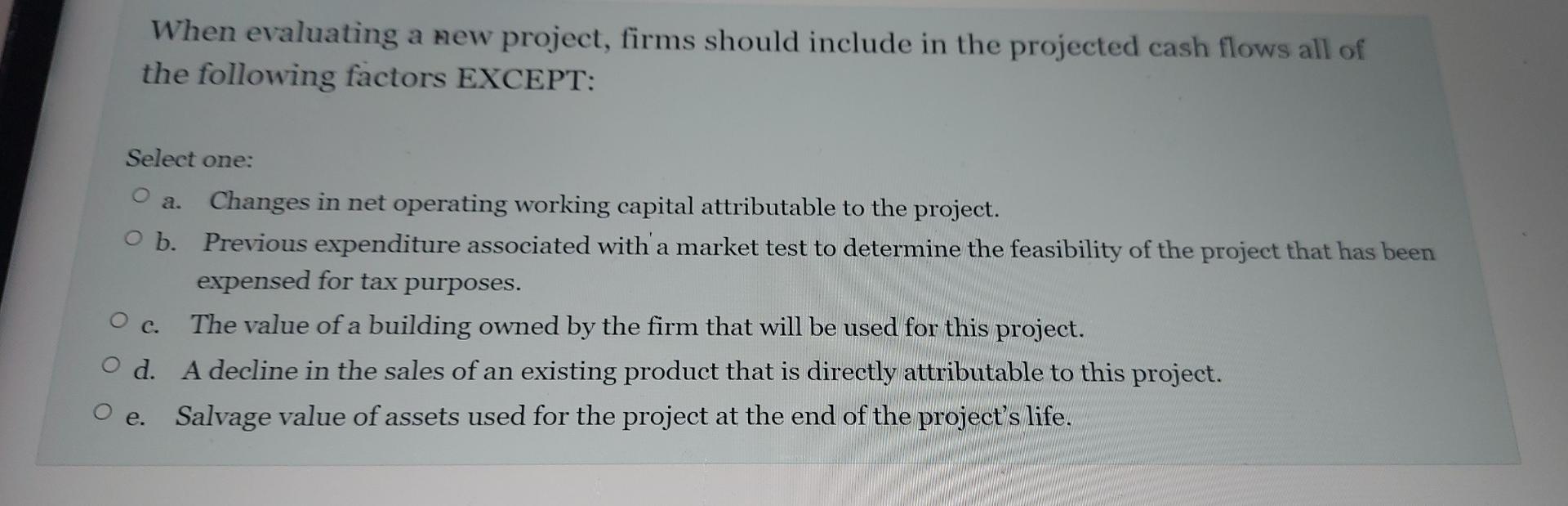 When evaluating a new project, firms should include in the projected
