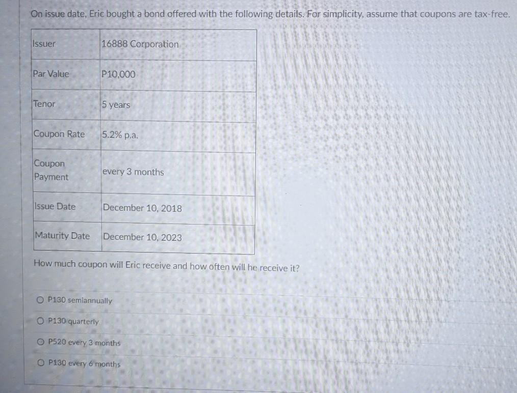  On issue date, Eric bought a bond offered with the following