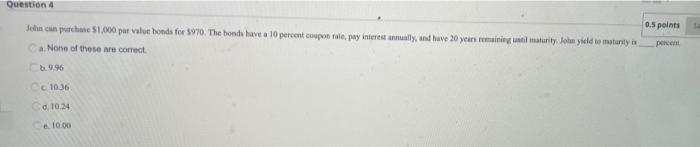  Question 4 0.5 points John can purchase 51.000 par value honds