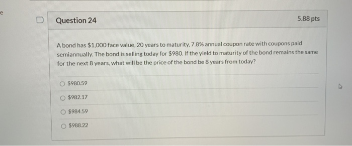  e Question 24 5.88 pts A bond has $1,000 face value,