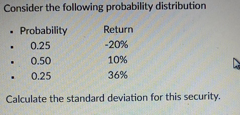 Consider the following probability distribution Probability 0.25 Return -20% 0.50 10%