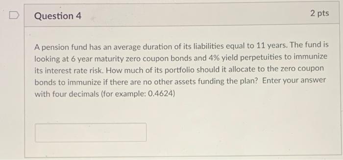  Question 4 2 pts A pension fund has an average duration