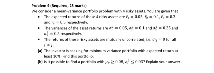  Problem 4 (Required, 25 marks) We consider a mean-variance portfolio problem
