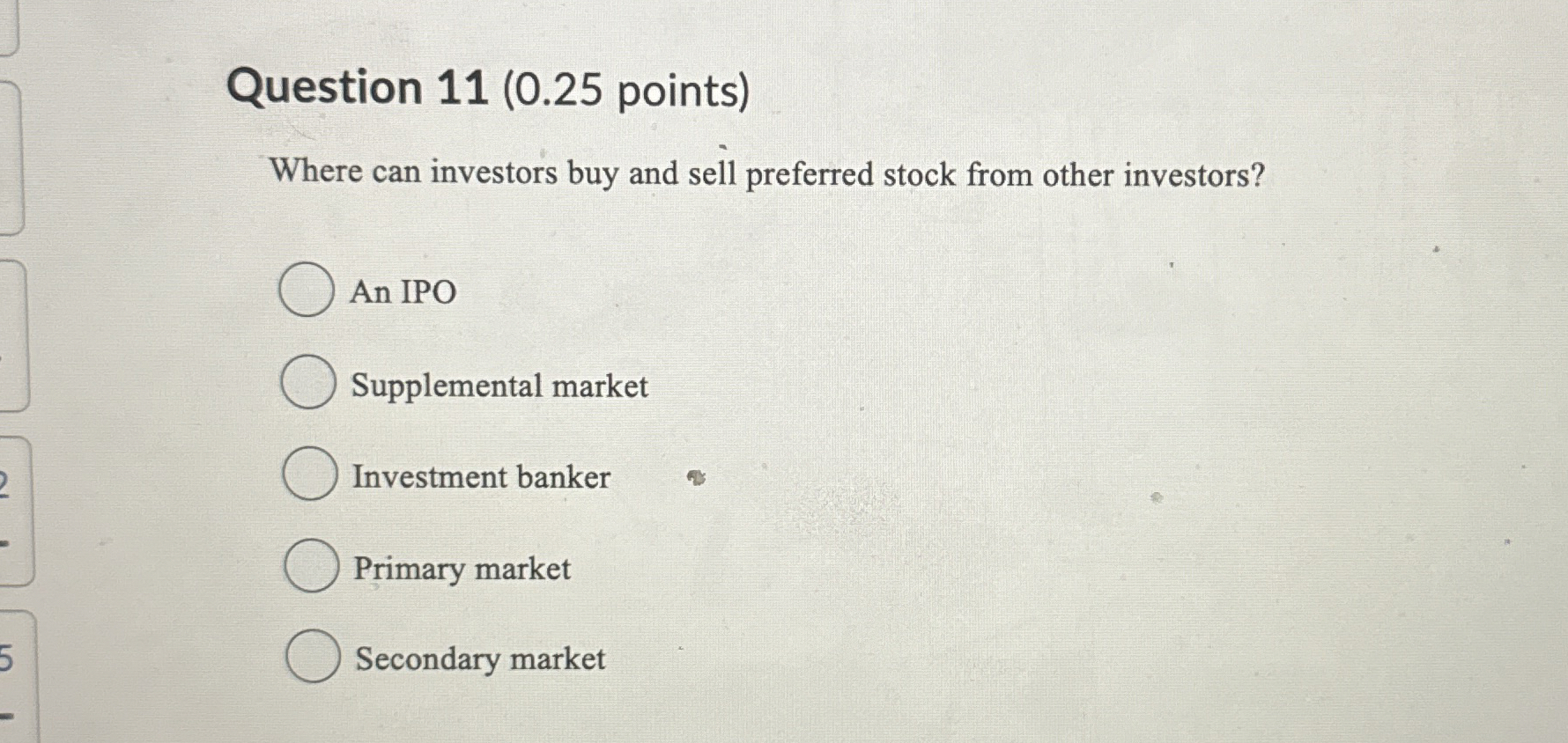  Question 11(0.25 points) Where can investors buy and sell preferred stock