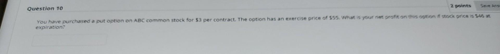  Question 10 2 points You have purchased a put option on
