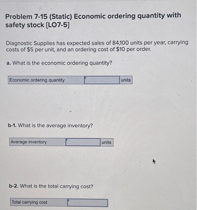  Problem 7-15 (Static) Economic ordering quantity with safety stock [LO7-5] Diagnostic