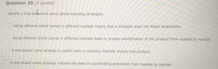  Question 29 (2 points) Identify a true statement about global branding