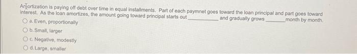  Antortization is paying off debt over time in equal installments. Part