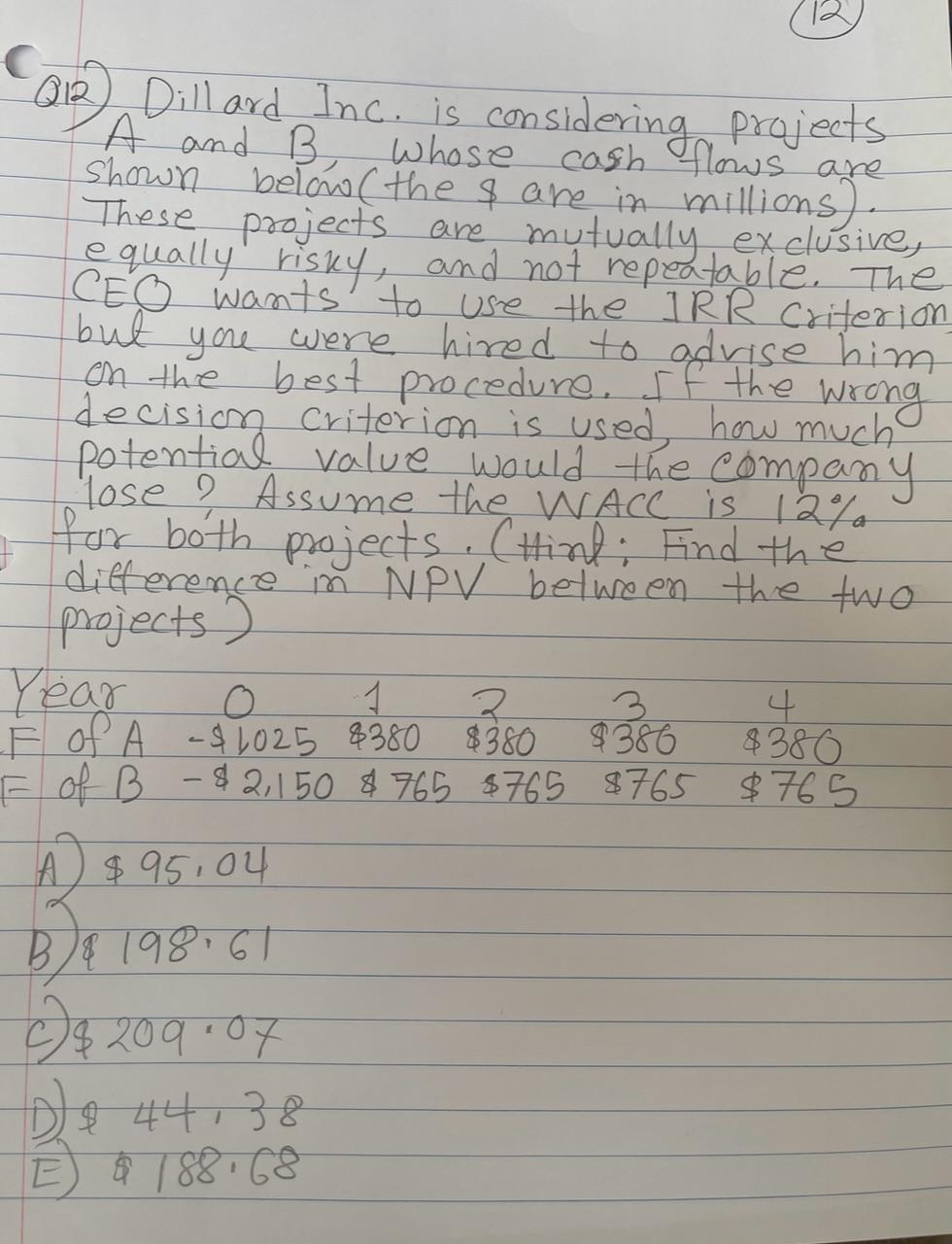 Q12) Dillard Inc is considering projects A and B, whose cash