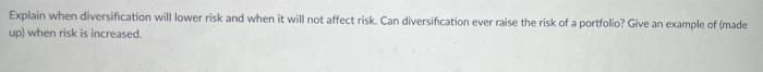 Read carefully and explain Explain when diversification will lower risk and when