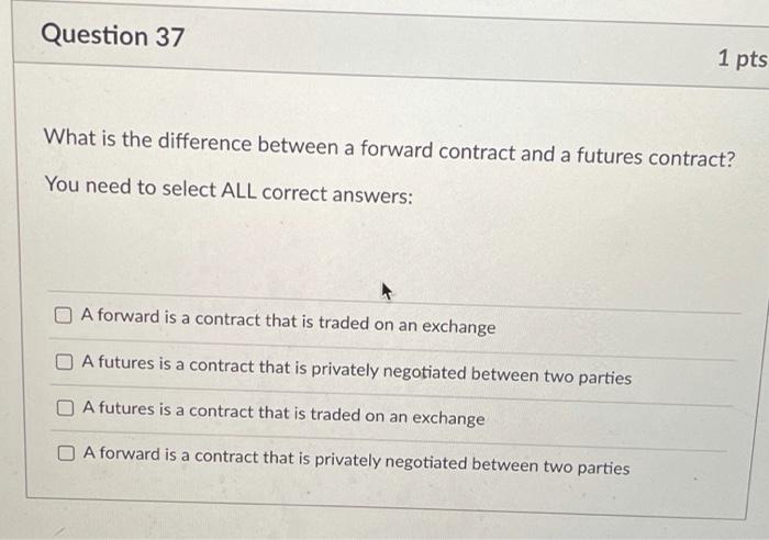  Question 37 1 pts What is the difference between a forward