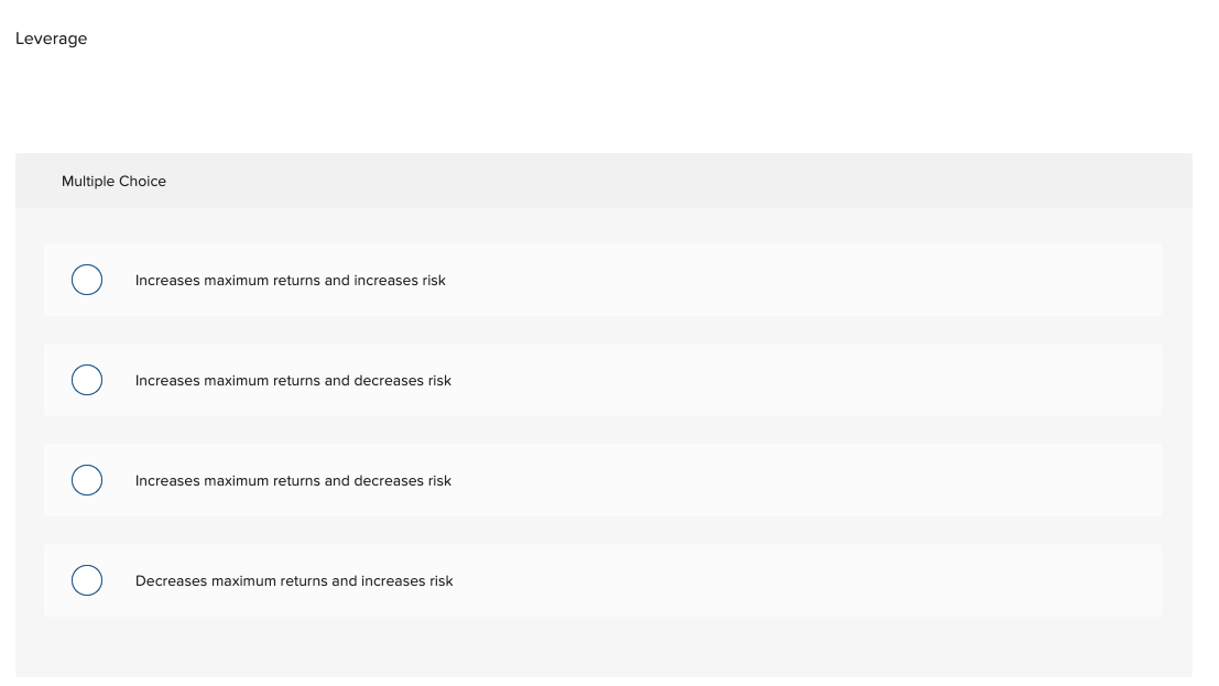 Leverage Multiple Choice Increases maximum returns and increases risk Increases maximum
