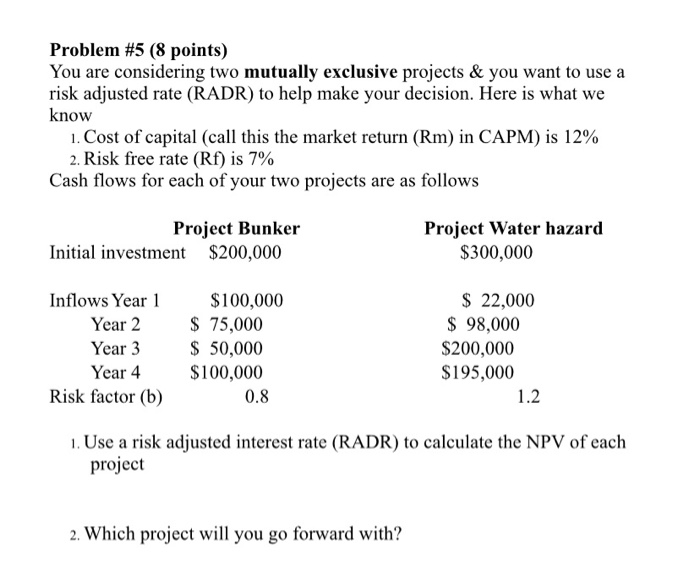  Problem #5 (8 points) You are considering two mutually exclusive projects
