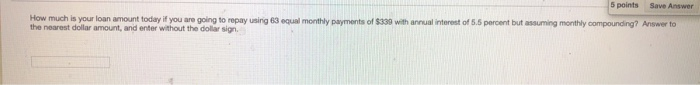  5 points Save Answer How much is your loan amount today